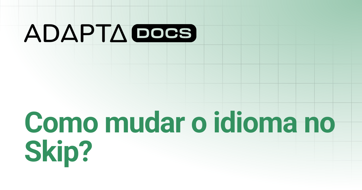 Como mudar o idioma no Skip? | Central de Ajuda | Adapta Docs